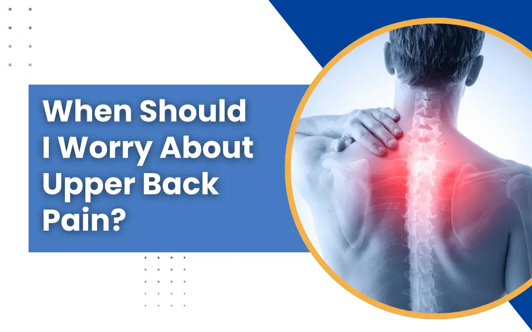 When Should I Worry About Upper Back Pain? Warning Signs and Effective Solutions